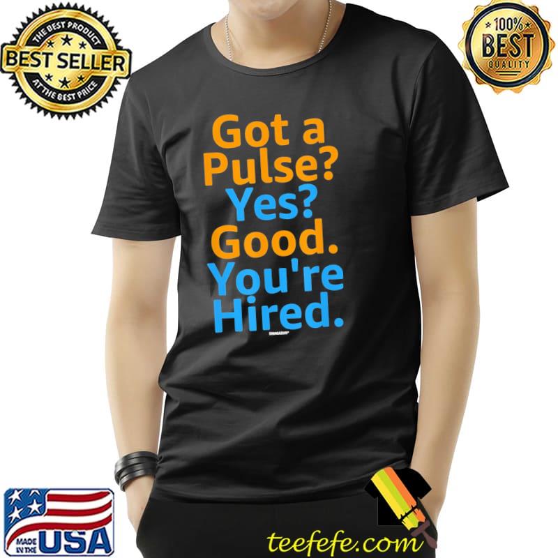 Job hiring swagazon got a pulse yes good you're hired shirt
