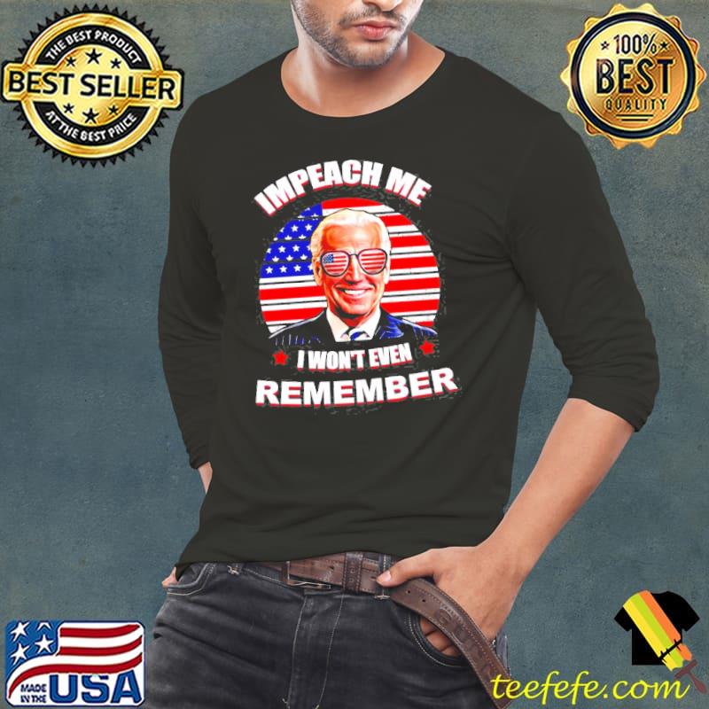 Joe Biden impeach me I won't even remember American shirt