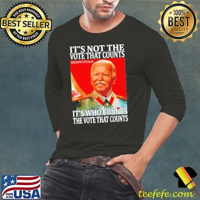 Joe Biden it's not the vote that counts it's who counts the vote that counts shirt
