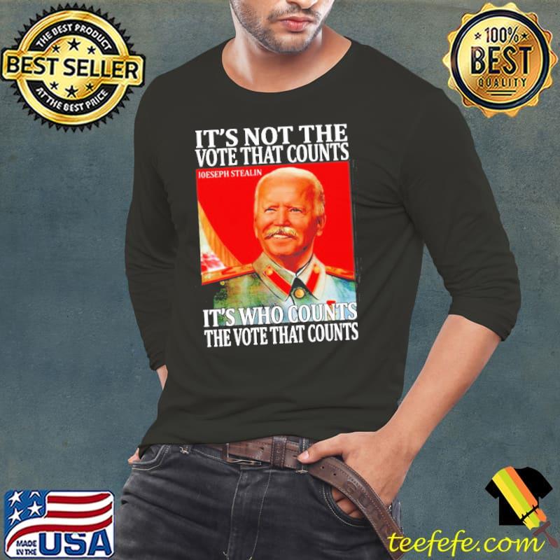 Joe Biden it's not the vote that counts it's who counts the vote that counts shirt