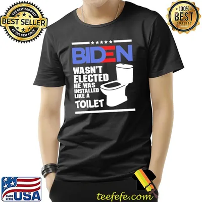 Joe Biden Wasn’t Elected He Was Installed Like A Toilet Shirt