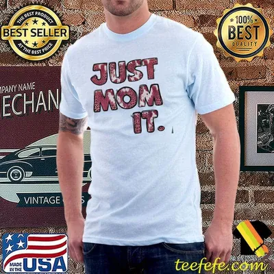Just Mom It Mothers Day Shirt