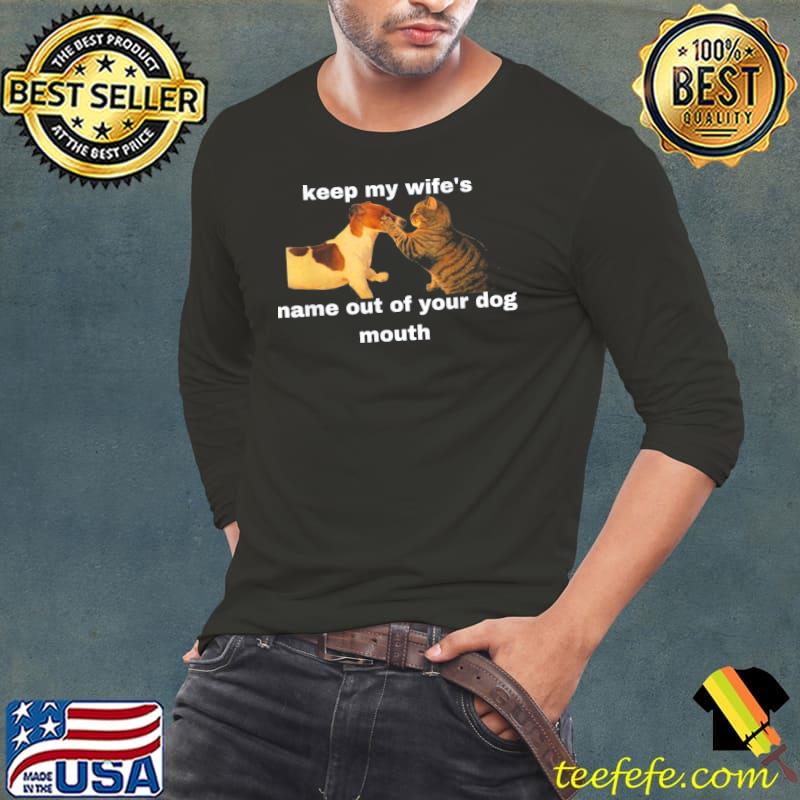 Keep my wife's name out of your mouth will slap cat Long Sleeve Tee Keep my wife's name out of your mouth will slap cat Long Sleeve Tee