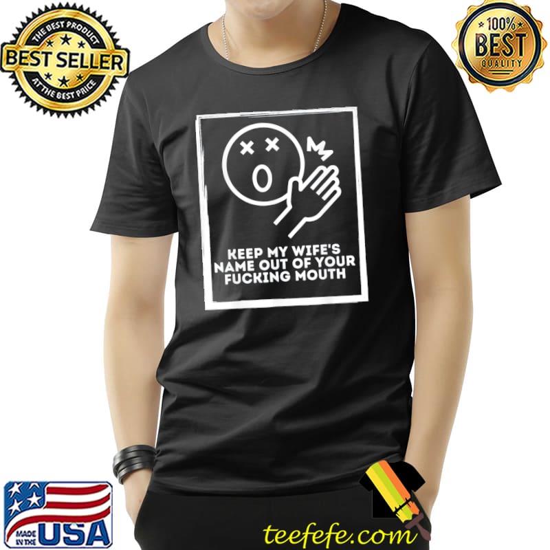 Keep My Wife’s Name Out Your Mouth T-Shirt Keep My Wife’s Name Out Your Mouth T-Shirt
