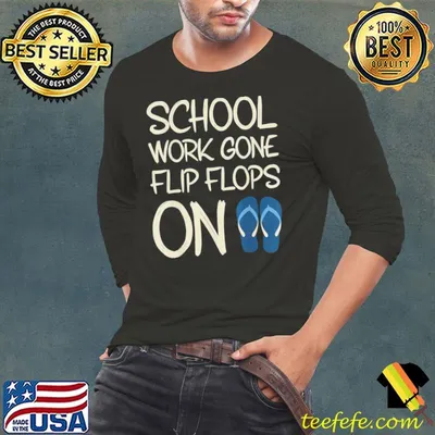 Last day of school work gone flip flops on teacher summer shirt