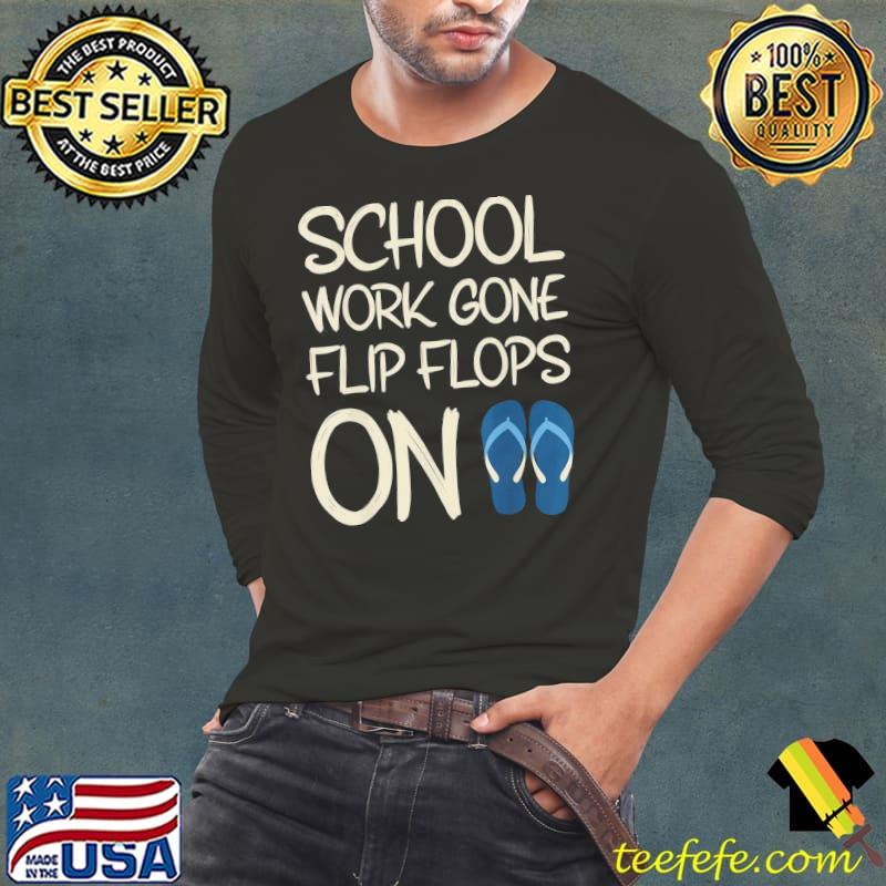 Last day of school work gone flip flops on teacher summer shirt Last day of school work gone flip flops on teacher summer shirt
