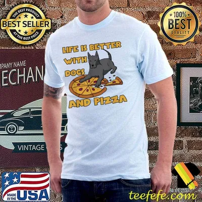 Life is better with dogs and pizza shirt