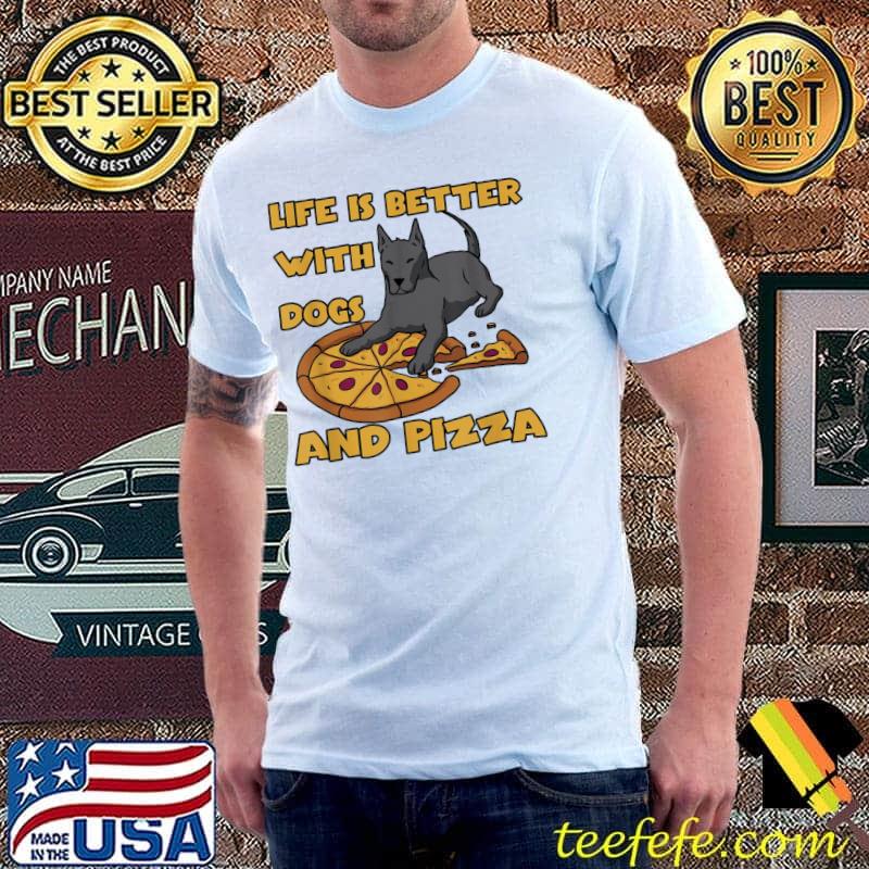 Life is better with dogs and pizza shirt