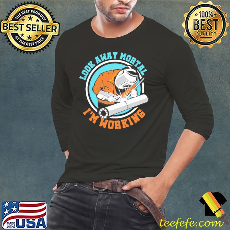 Look away mortal funny welder welding work metal Long Sleeve Tee Look away mortal funny welder welding work metal Long Sleeve Tee
