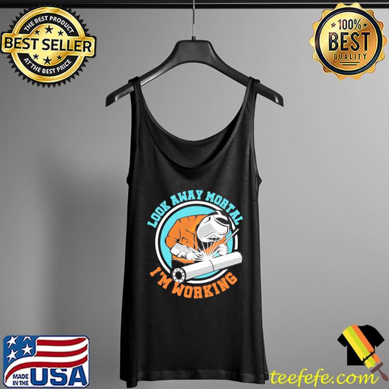 Look away mortal funny welder welding work metal Tank Top Look away mortal funny welder welding work metal Tank Top