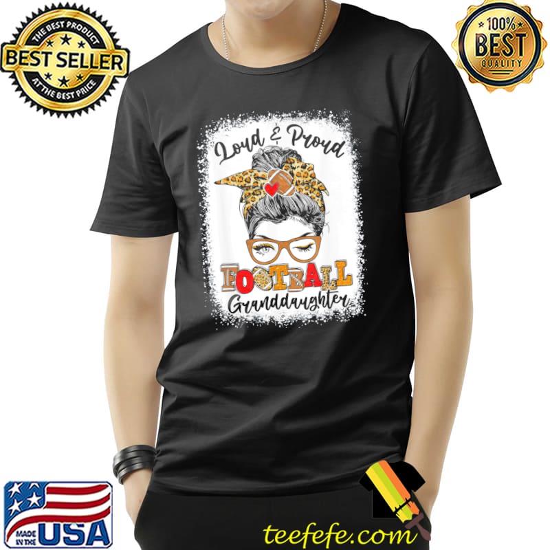 Loud and proud Football granddaughter messy bun bleached shirt Loud and proud Football granddaughter messy bun bleached shirt