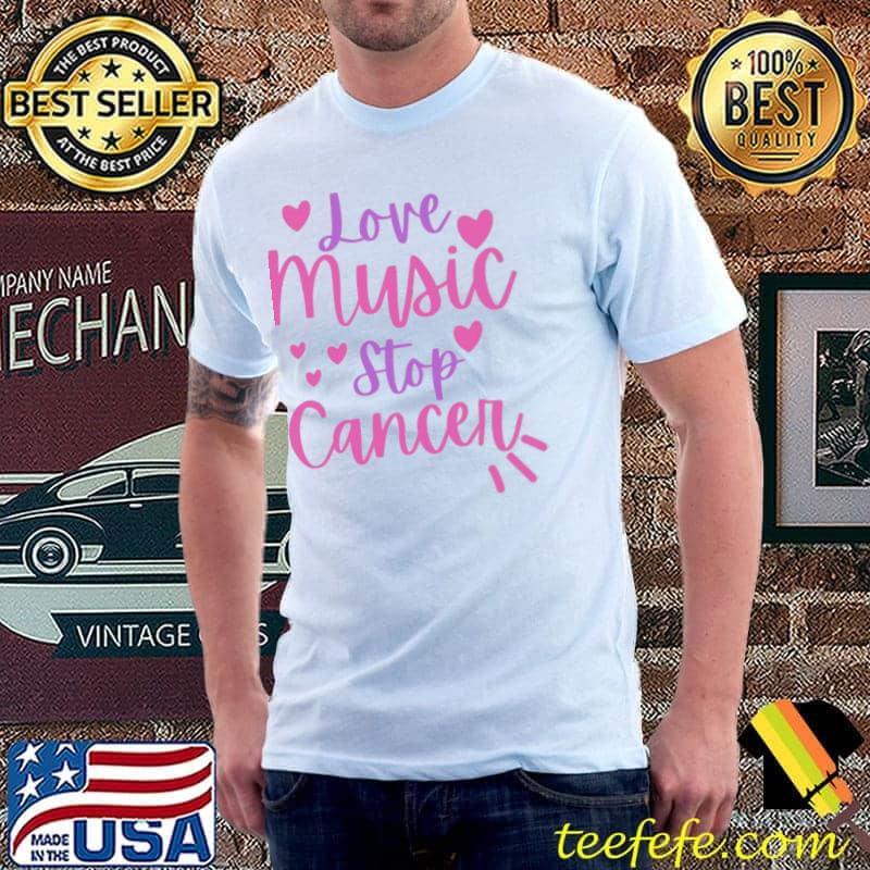 Love music stop cancer shirt Love music stop cancer shirt