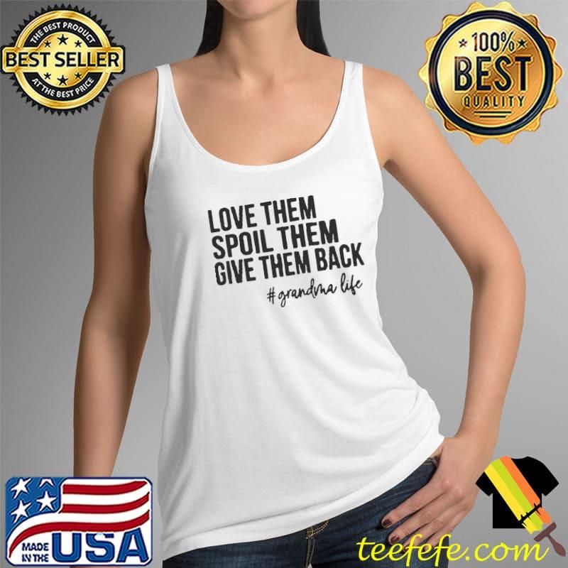 Love Them Spoil Them Give Them Back Grandma Life Mother’s Day Shirt Tank Top Love Them Spoil Them Give Them Back Grandma Life Mother’s Day Shirt Tank Top
