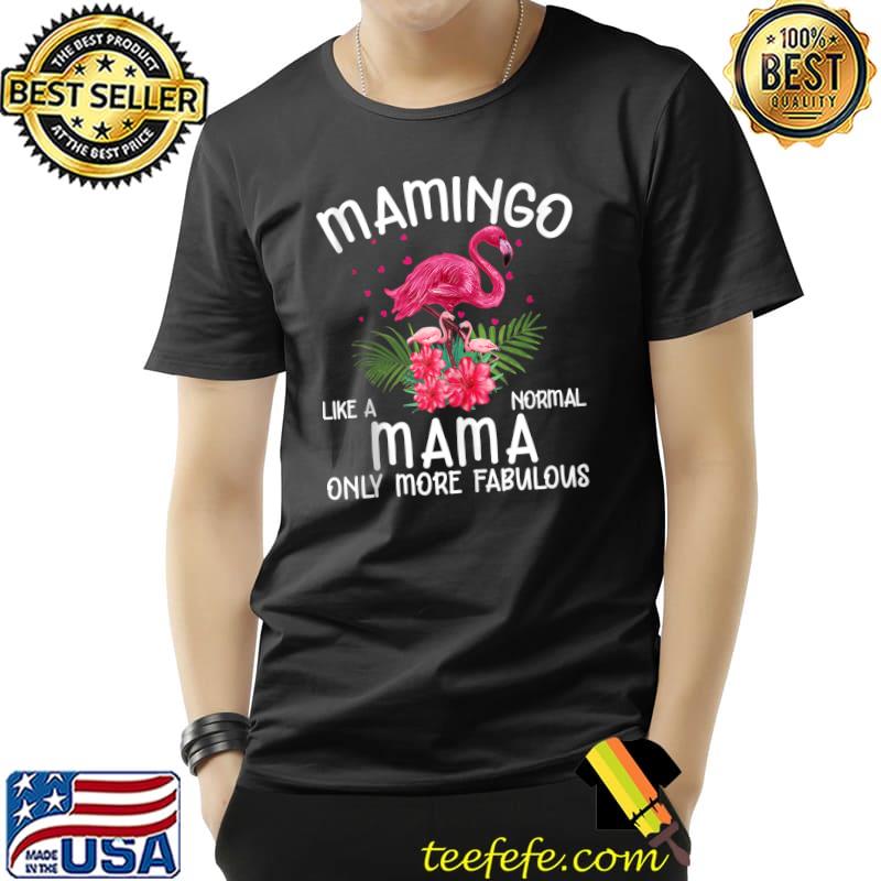 Mamingo Like A Normal Mama Funny Flamingo Lover Mother's Day T-Shirt Unisex Mamingo Like A Normal Mama Funny Flamingo Lover Mother's Day T-Shirt Unisex