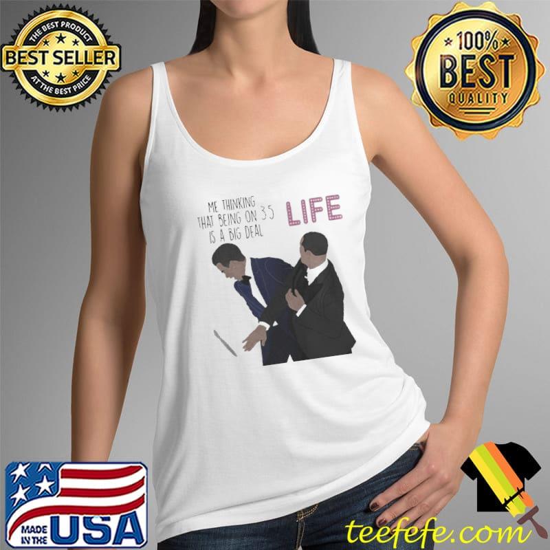 ME THINKING THAT BEING ON 35 IS A BIG DEAL LIFE SLAPS WILL SMITH OSCAR 2022 MEMES T-SHIRT Tank Top ME THINKING THAT BEING ON 35 IS A BIG DEAL LIFE SLAPS WILL SMITH OSCAR 2022 MEMES T-SHIRT Tank Top
