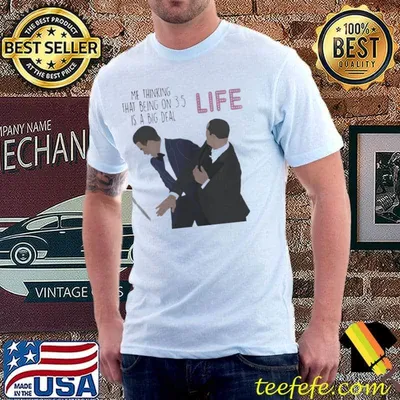 ME THINKING THAT BEING ON 35 IS A BIG DEAL LIFE SLAPS WILL SMITH OSCAR 2022 MEMES T-SHIRT