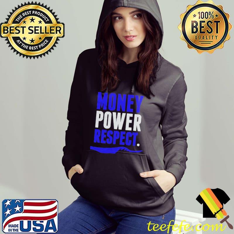 Money Power Respect Shirt Hoodie Money Power Respect Shirt Hoodie