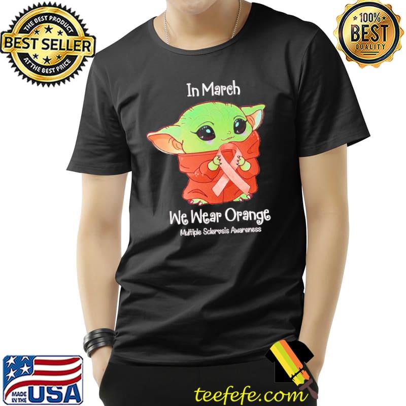 Multiple Sclerosis Awareness In March We Wear Orange Baby Yoda Shirt Multiple Sclerosis Awareness In March We Wear Orange Baby Yoda Shirt