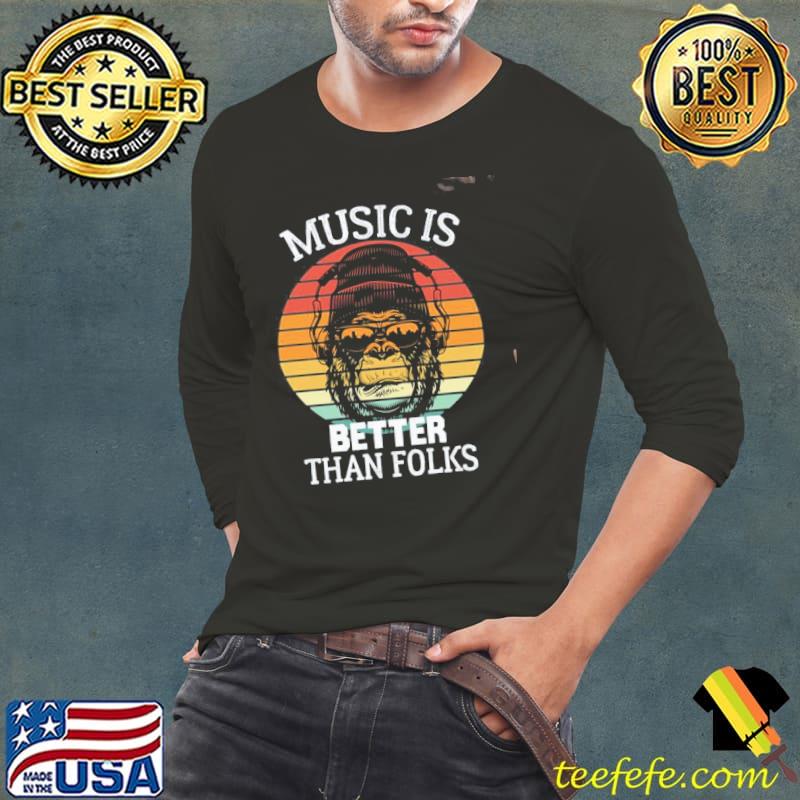 Music is better than folks shirt Music is better than folks shirt