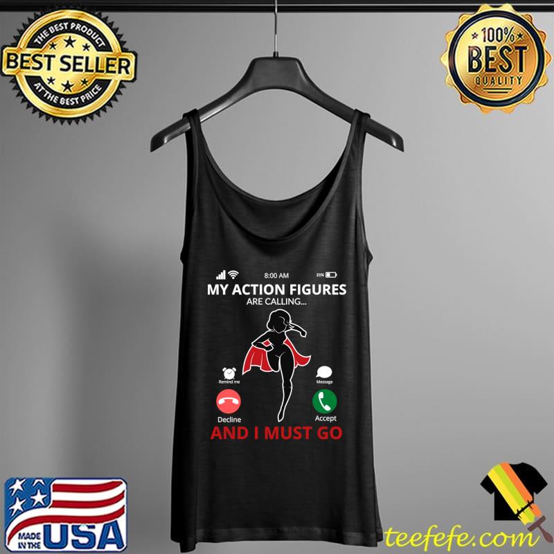 My Action Figures Are Calling And I Must Go T-Shirt Tank Top My Action Figures Are Calling And I Must Go T-Shirt Tank Top