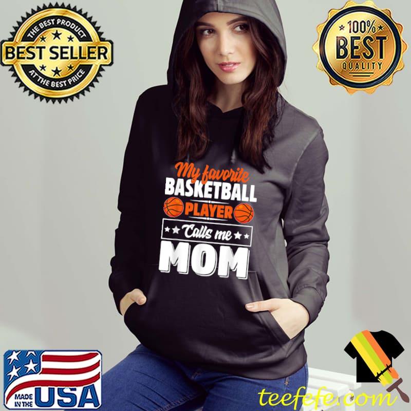 My Favorite Basketball Player Calls Me Mom Mother's Day T-Shirt Hoodie My Favorite Basketball Player Calls Me Mom Mother's Day T-Shirt Hoodie