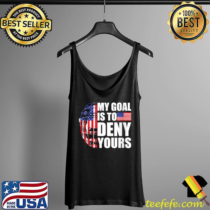 My Goal Is To Deny Yours - Field Hockey Goalie T-Shirt Tank Top My Goal Is To Deny Yours - Field Hockey Goalie T-Shirt Tank Top