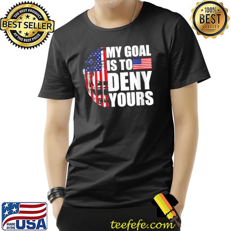 My Goal Is To Deny Yours - Field Hockey Goalie T-Shirt