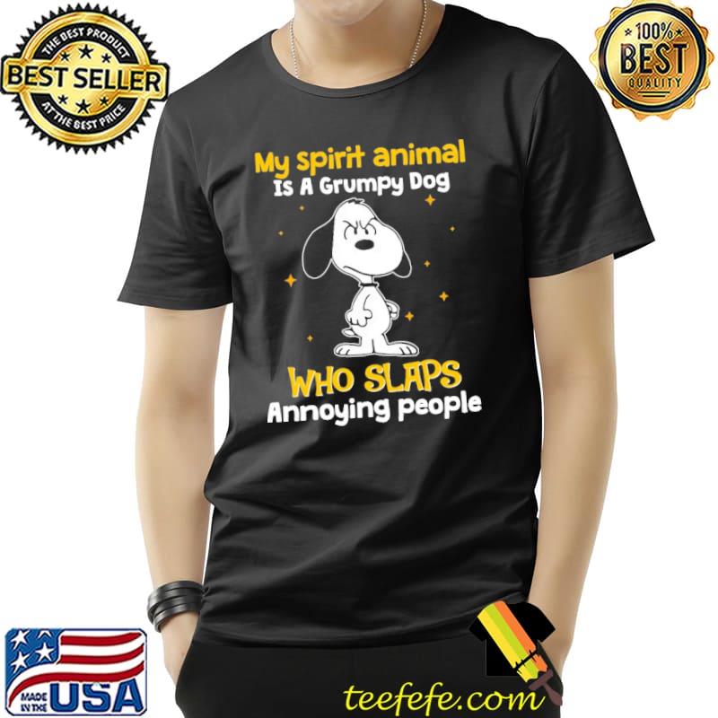 My Spirit Animal Is A Grumpy Dog Who Slaps Annoying People Snoopy Shirt