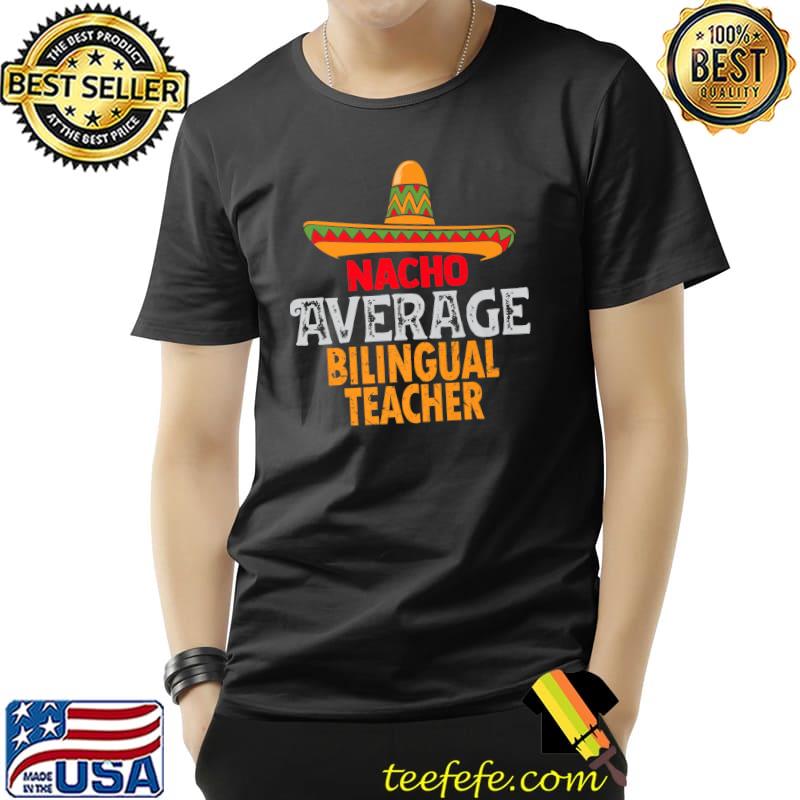 Nacho Average Bilingual Teacher Cinco De Mayo Mexican Premium T-Shirt Unisex Nacho Average Bilingual Teacher Cinco De Mayo Mexican Premium T-Shirt Unisex