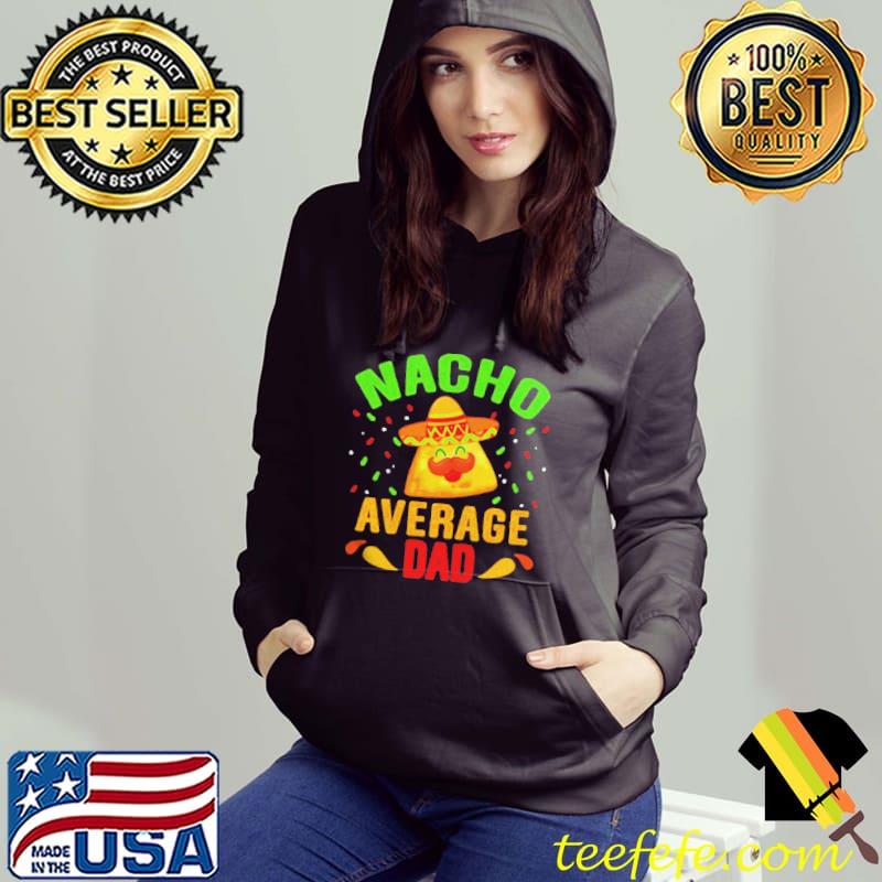 Nacho average dad funny father's day Hoodie Nacho average dad funny father's day Hoodie