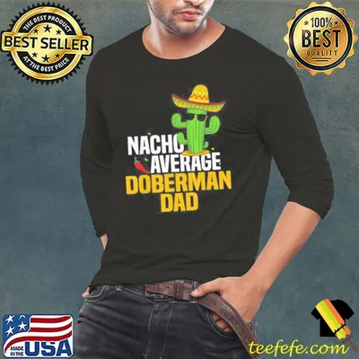 Nacho Average Doberman Dog Dad Cinco De Mayo Mexican Fiesta shirt