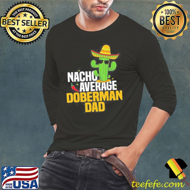 Nacho Average Doberman Dog Dad Cinco De Mayo Mexican Fiesta shirt Nacho Average Doberman Dog Dad Cinco De Mayo Mexican Fiesta shirt