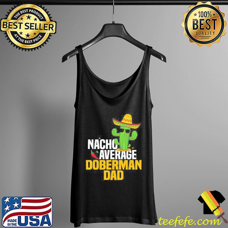 Nacho Average Doberman Dog Dad Cinco De Mayo Mexican Fiesta Tank Top Nacho Average Doberman Dog Dad Cinco De Mayo Mexican Fiesta Tank Top