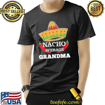 Nacho average grandma cinco de mayo sombrero chillI shirt