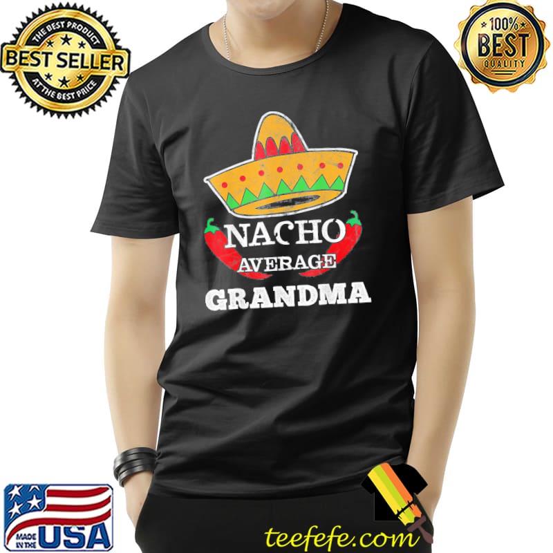 Nacho average grandma cinco de mayo sombrero chillI shirt