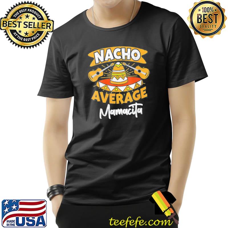 Nacho Average Mamacita Mama Mom Cinco De Mayo Mexican 2022 T-Shirt