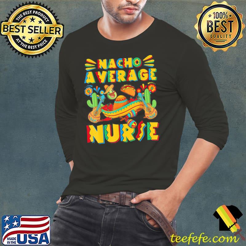 Nacho average nurse mexican sombrero hat cinco de mayo Long Sleeve Tee Nacho average nurse mexican sombrero hat cinco de mayo Long Sleeve Tee