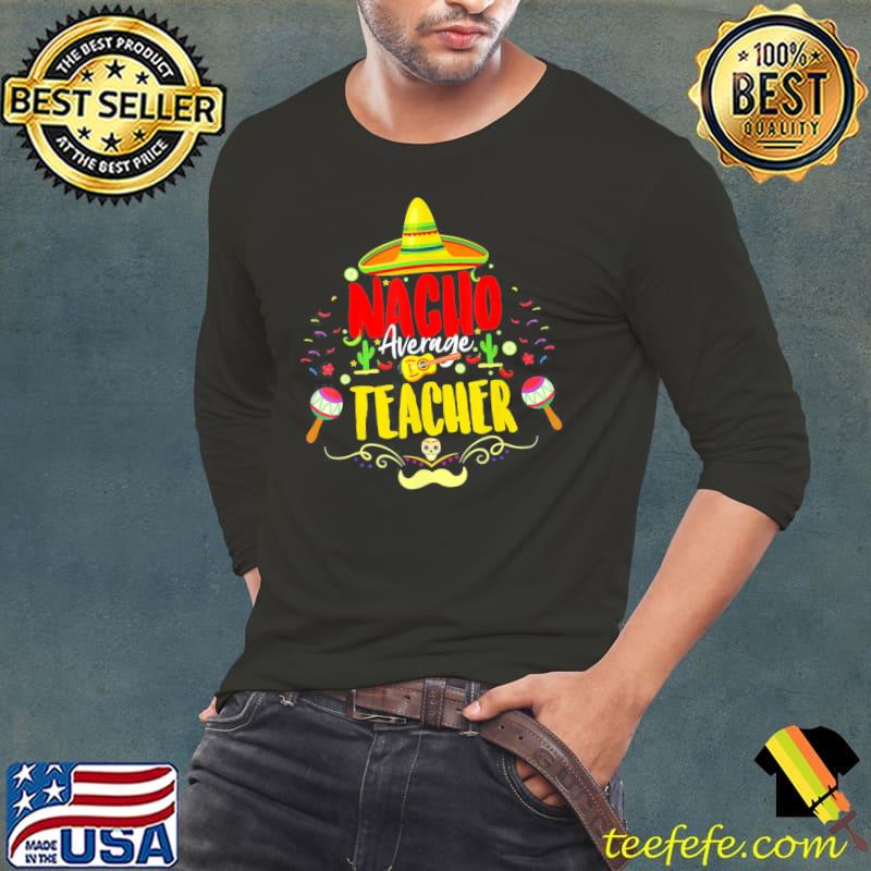 Nacho average teacher cinco de mayo mexican teacher shirt