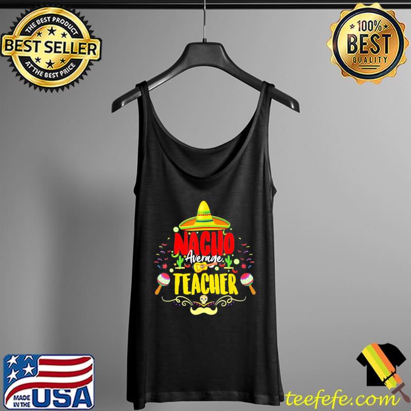 Nacho average teacher cinco de mayo mexican teacher Tank Top Nacho average teacher cinco de mayo mexican teacher Tank Top