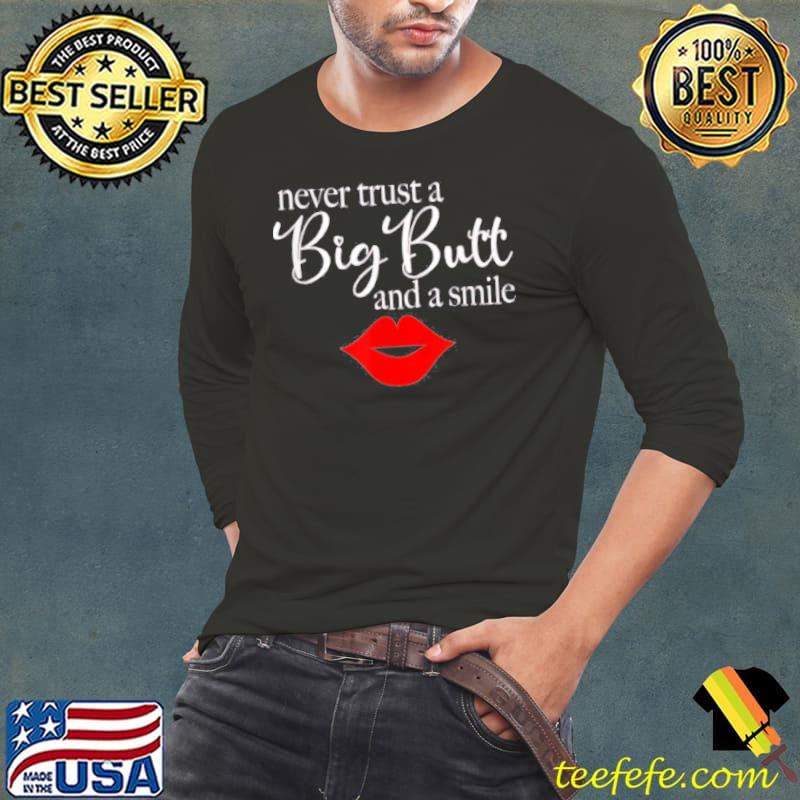 Never trust a big butt and a smile Long Sleeve Tee Never trust a big butt and a smile Long Sleeve Tee