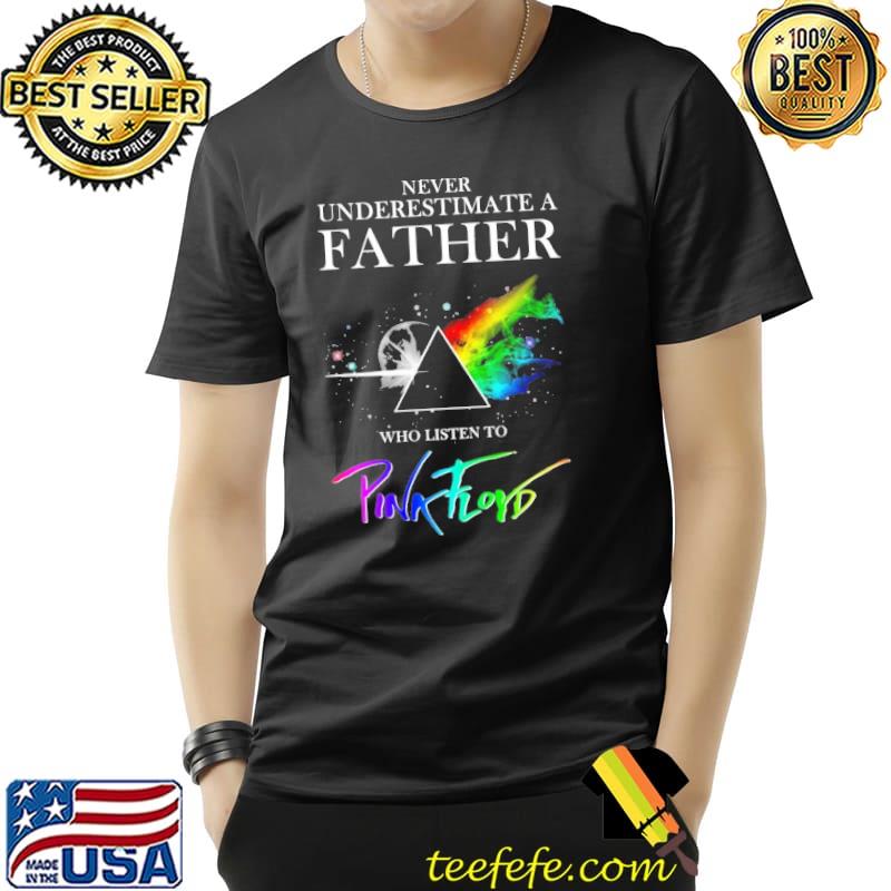 Never Underestimate A Father Who Listen To Pink Floyd Shirt