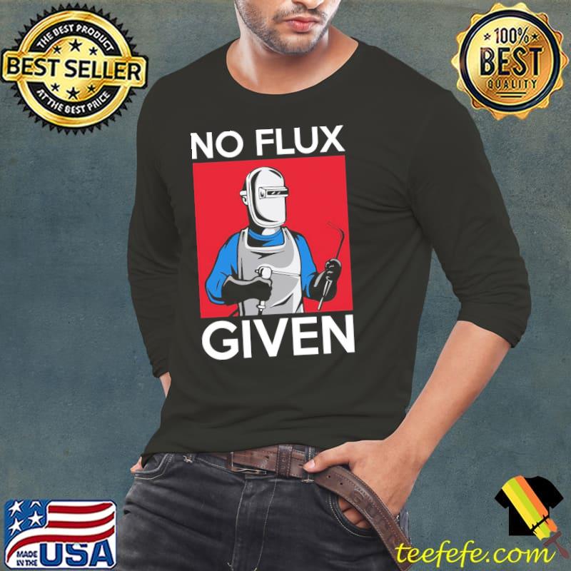 No flux given funny welding pun for welders Long Sleeve Tee No flux given funny welding pun for welders Long Sleeve Tee