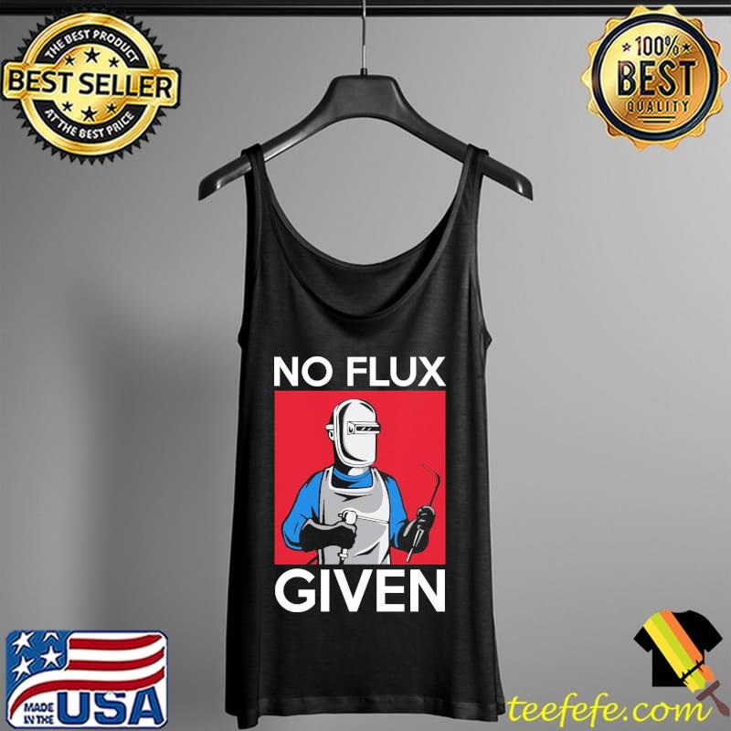No flux given funny welding pun for welders Tank Top No flux given funny welding pun for welders Tank Top