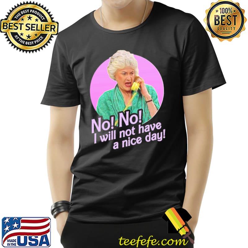 No No I Will Not Have a Nice Day New 2022 Shirt Unisex No No I Will Not Have a Nice Day New 2022 Shirt Unisex