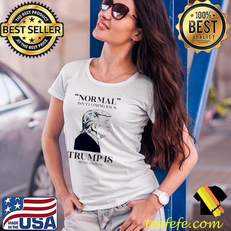 Normal isn't coming back Trump is revelation 24 ver2 shirt