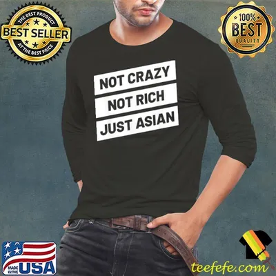 Not crazy not rich just asian for asian people shirt