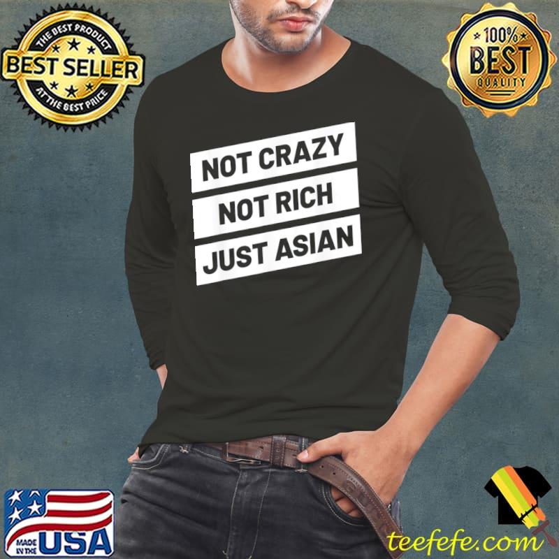 Not crazy not rich just asian for asian people shirt