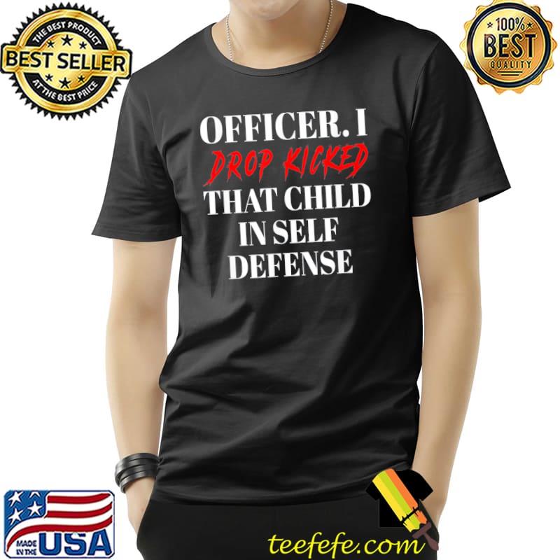Officer I drop kicked that child in self defense apparel Unisex Officer I drop kicked that child in self defense apparel Unisex
