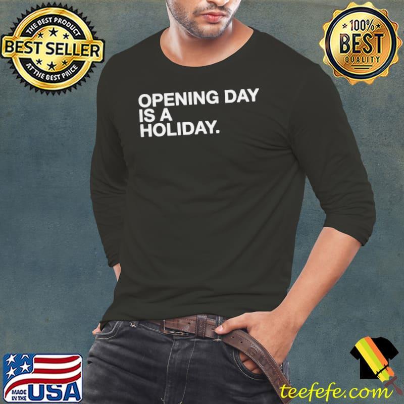 Opening day is a holiday shirt