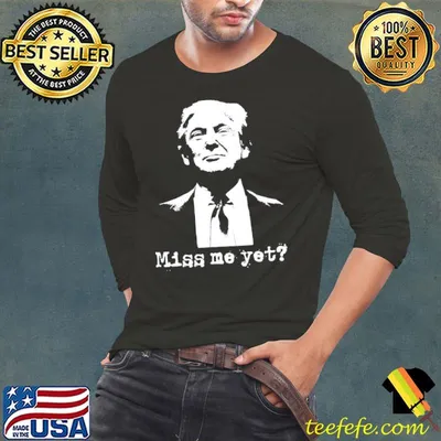Political miss me yet Donald Trump 45th president Trump shirt